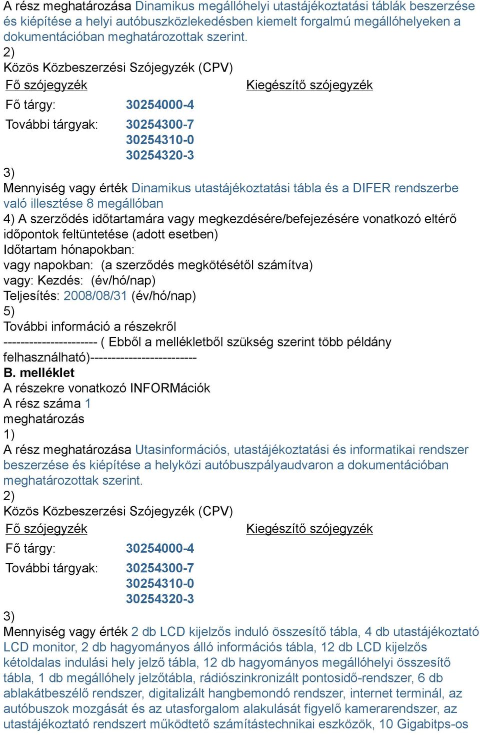 tábla és a DIFER rendszerbe való illesztése 8 megállóban 4) A szerződés időtartamára vagy megkezdésére/befejezésére vonatkozó eltérő időpontok feltüntetése (adott esetben) Időtartam hónapokban: vagy