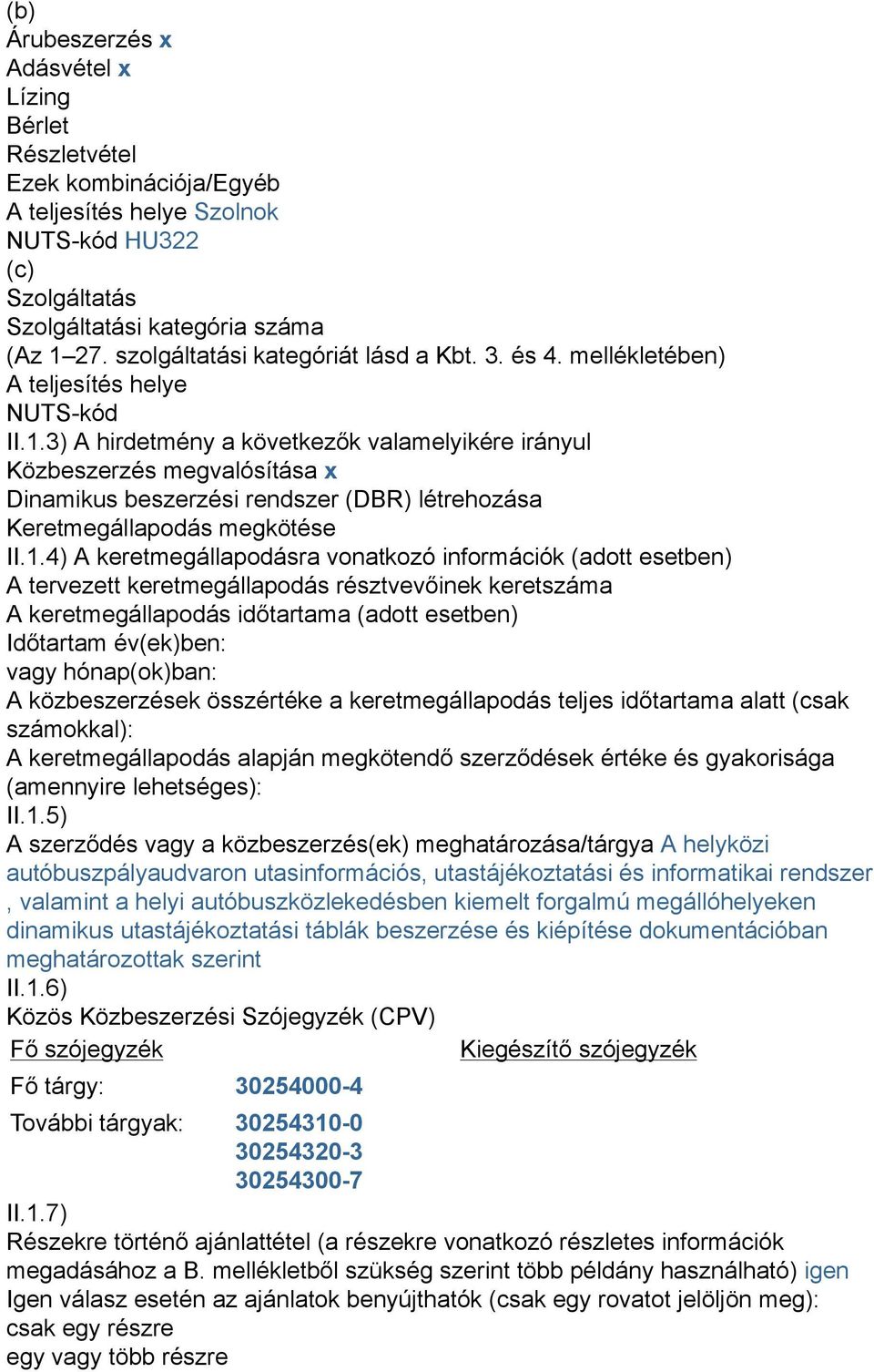 3) A hirdetmény a következők valamelyikére irányul Közbeszerzés megvalósítása x Dinamikus beszerzési rendszer (DBR) létrehozása Keretmegállapodás megkötése II.1.