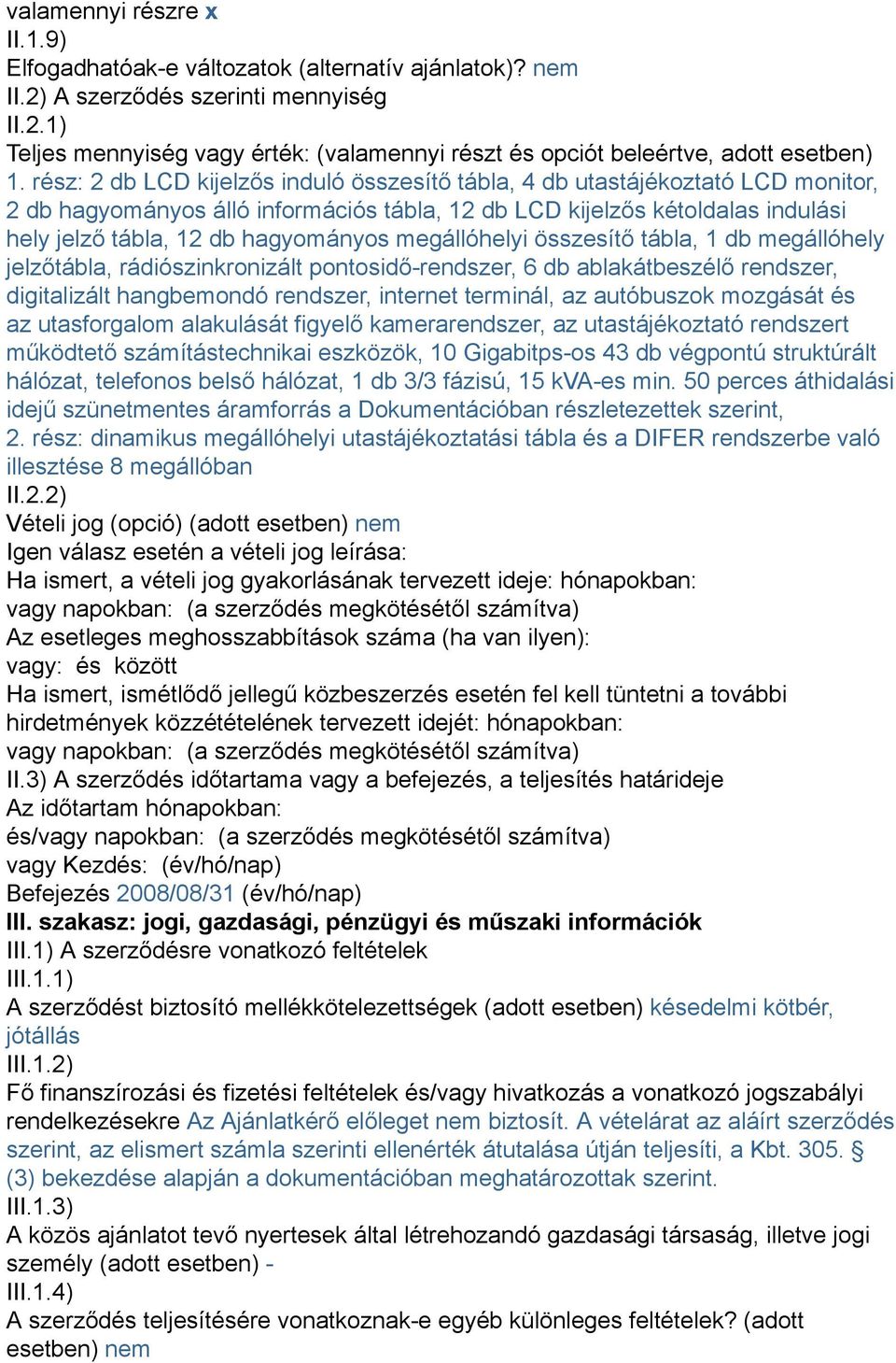 megállóhelyi összesítő tábla, 1 db megállóhely jelzőtábla, rádiószinkronizált pontosidő-rendszer, 6 db ablakátbeszélő rendszer, digitalizált hangbemondó rendszer, internet terminál, az autóbuszok