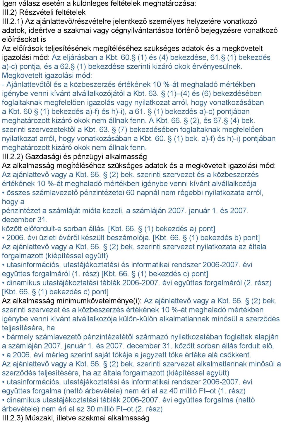 1) Az ajánlattevő/részvételre jelentkező személyes helyzetére vonatkozó adatok, ideértve a szakmai vagy cégnyilvántartásba történő bejegyzésre vonatkozó előírásokat is Az előírások teljesítésének