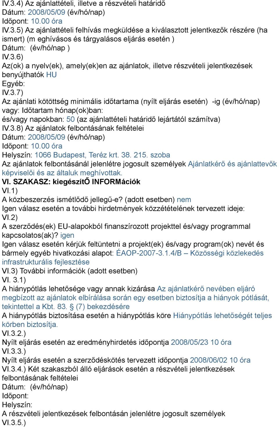 3.8) Az ajánlatok felbontásának feltételei Dátum: 2008/05/09 (év/hó/nap) Időpont: 10.00 óra Helyszín: 1066 Budapest, Teréz krt. 38. 215.