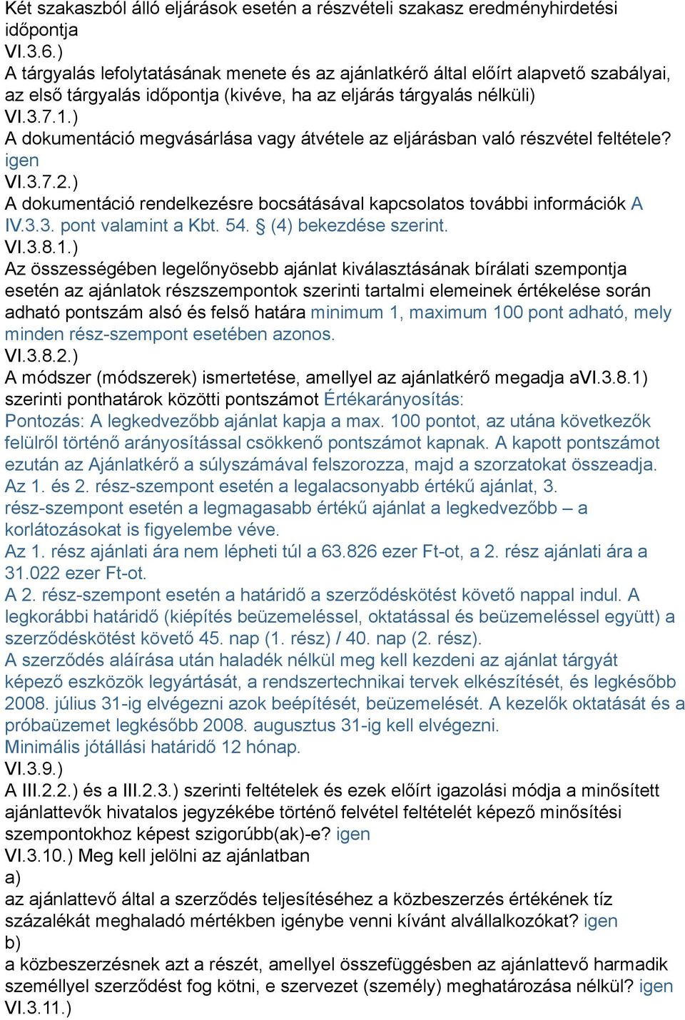 ) A dokumentáció megvásárlása vagy átvétele az eljárásban való részvétel feltétele? igen VI.3.7.2.) A dokumentáció rendelkezésre bocsátásával kapcsolatos további információk A IV.3.3. pont valamint a Kbt.