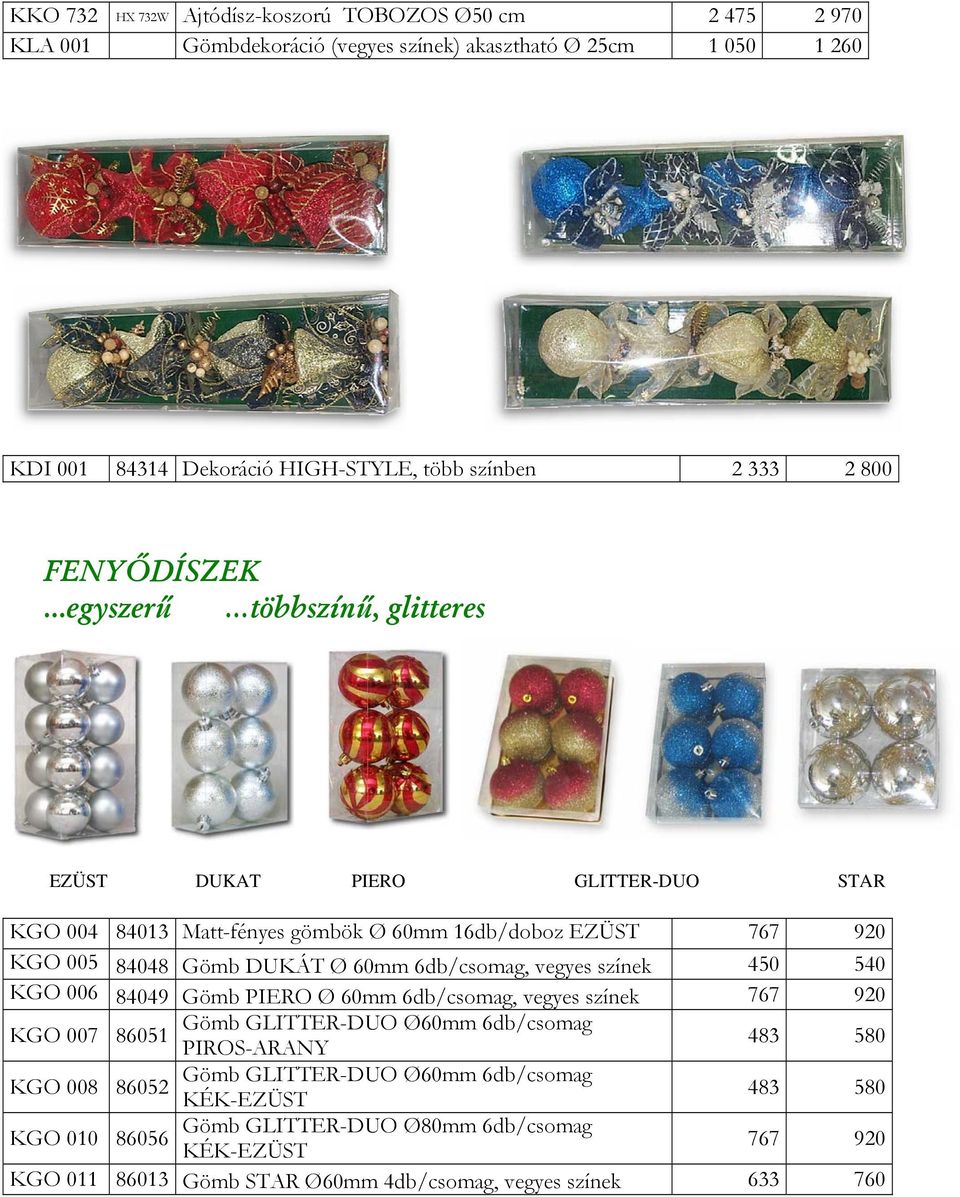 ..egyszerű többszínű, glitteres EZÜST DUKAT PIERO GLITTER-DUO STAR KGO 004 84013 Matt-fényes gömbök Ø 60mm 16db/doboz EZÜST 767 920 KGO 005 84048 Gömb DUKÁT Ø 60mm 6db/csomag,