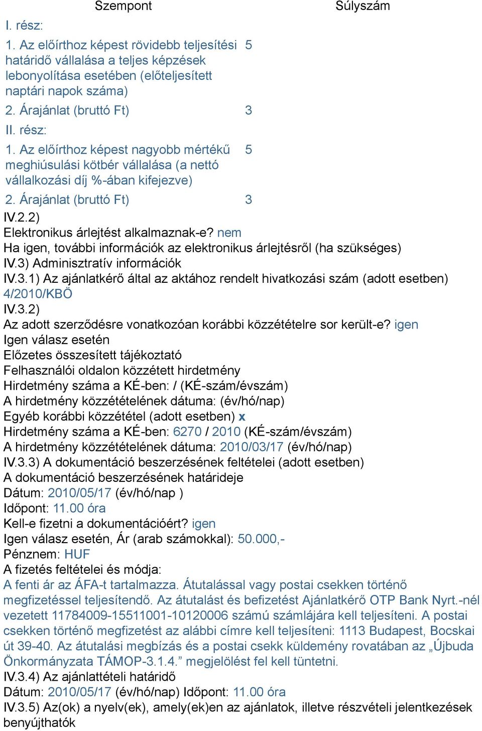 nem Ha igen, további információk az elektronikus árlejtésről (ha szükséges) IV.3) Adminisztratív információk IV.3.1) Az ajánlatkérő által az aktához rendelt hivatkozási szám (adott esetben) 4/2010/KBÖ IV.