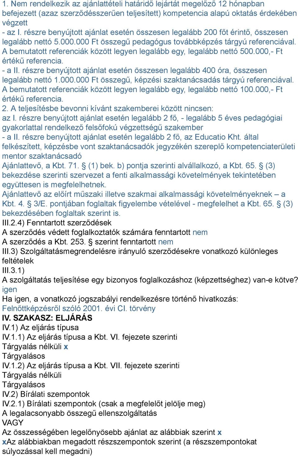 A bemutatott referenciák között legyen legalább egy, legalább nettó 500.000,- Ft értékű referencia. - a II. részre benyújtott ajánlat esetén összesen legalább 400 óra, összesen legalább nettó 1.000.000 Ft összegű, képzési szaktanácsadás tárgyú referenciával.