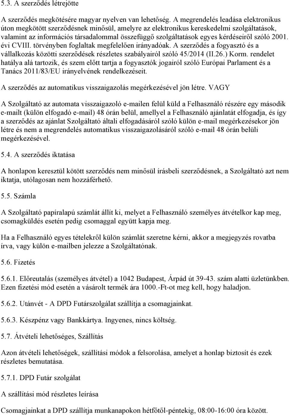 kérdéseiről szóló 2001. évi CVIII. törvényben foglaltak megfelelően irányadóak. A szerződés a fogyasztó és a vállalkozás közötti szerződések részletes szabályairól szóló 45/2014 (II.26.) Korm.