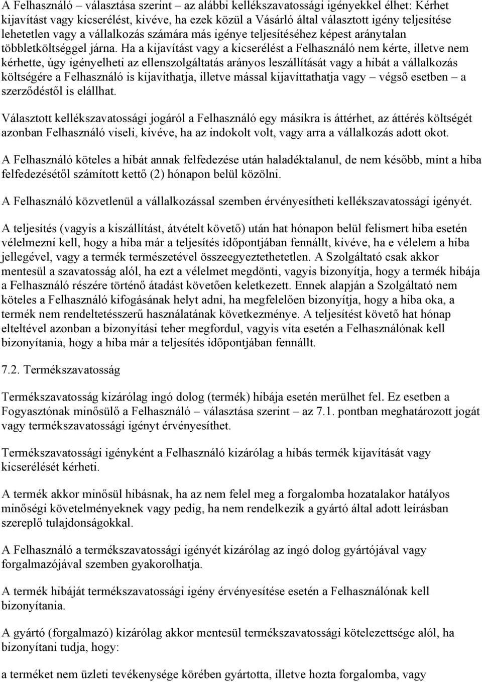 Ha a kijavítást vagy a kicserélést a Felhasználó nem kérte, illetve nem kérhette, úgy igényelheti az ellenszolgáltatás arányos leszállítását vagy a hibát a vállalkozás költségére a Felhasználó is