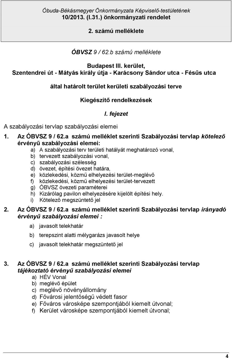 szélesség d) övezet, építési övezet határa, e) közlekedési, közmű elhelyezési terület-meglévő f) közlekedési, közmű elhelyezési terület-tervezett g) ÓBVSZ övezeti paraméterei h) Kizárólag pavilon