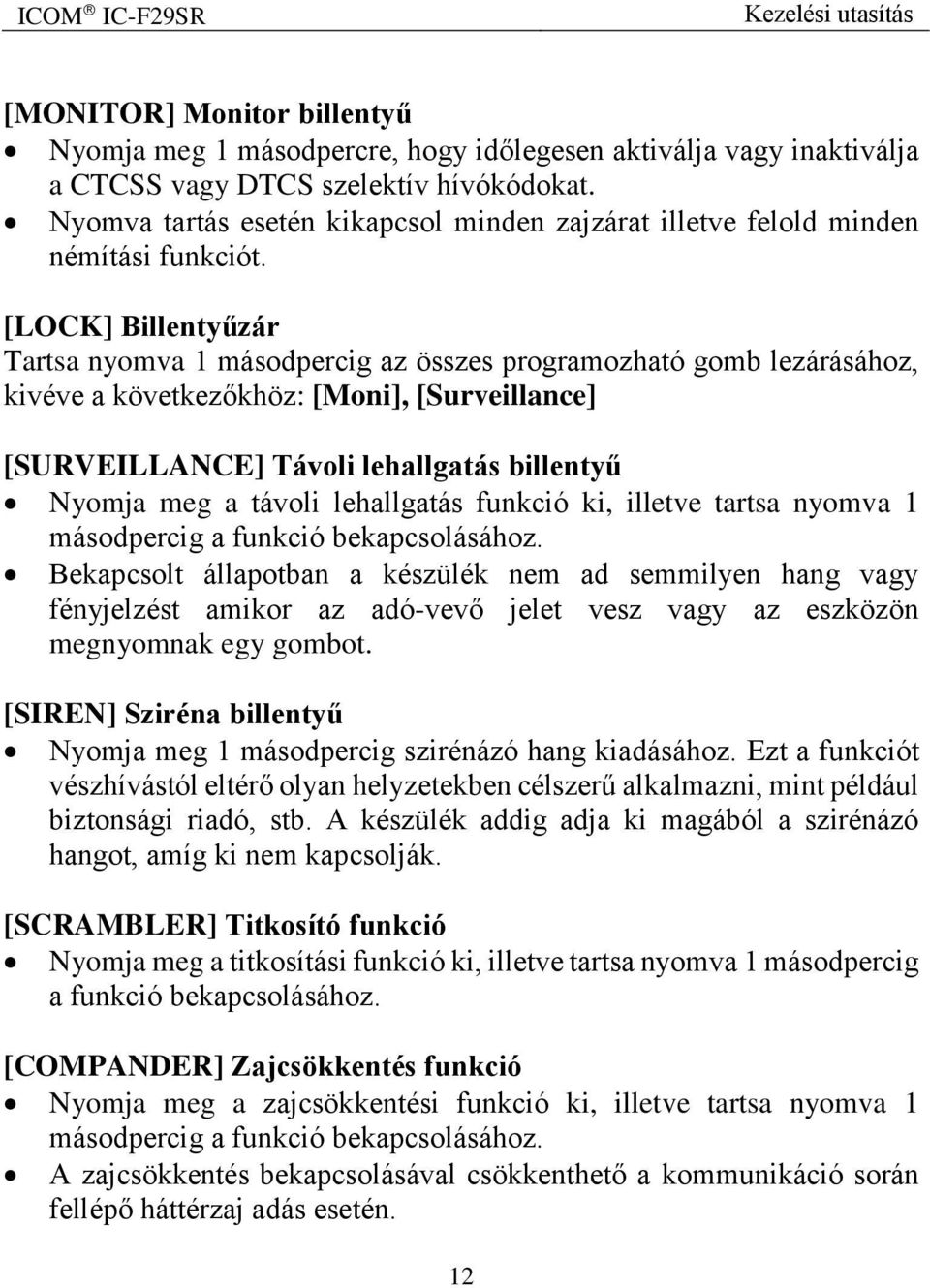 [LOCK] Billentyűzár Tartsa nyomva 1 másodpercig az összes programozható gomb lezárásához, kivéve a következőkhöz: [Moni], [Surveillance] [SURVEILLANCE] Távoli lehallgatás billentyű Nyomja meg a