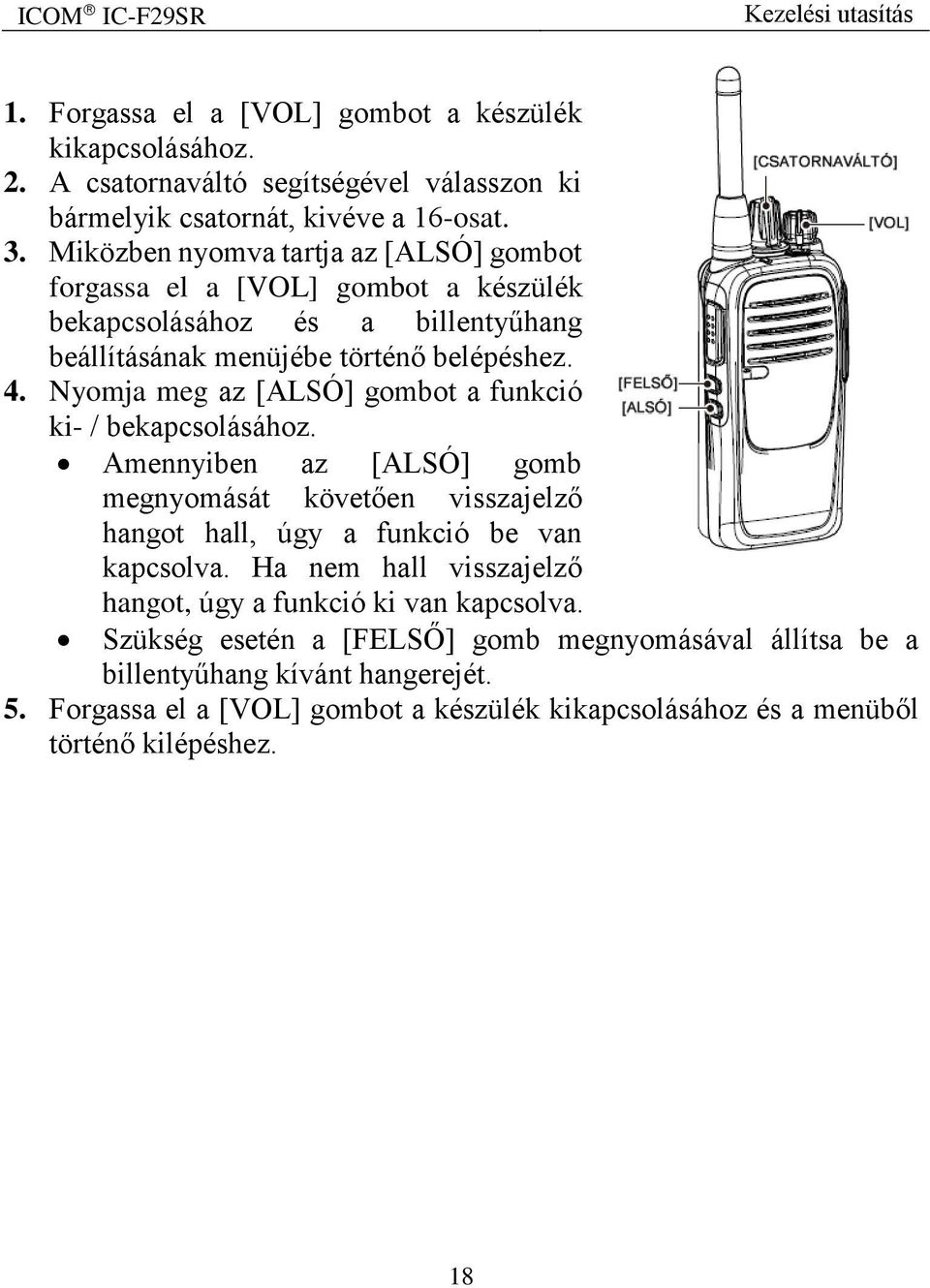 Nyomja meg az [ALSÓ] gombot a funkció ki- / bekapcsolásához. Amennyiben az [ALSÓ] gomb megnyomását követően visszajelző hangot hall, úgy a funkció be van kapcsolva.