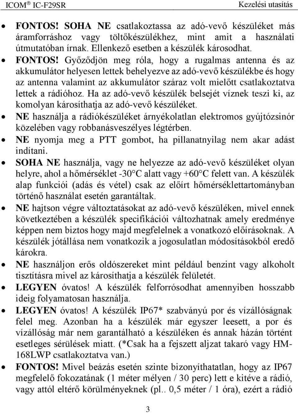 Győződjön meg róla, hogy a rugalmas antenna és az akkumulátor helyesen lettek behelyezve az adó-vevő készülékbe és hogy az antenna valamint az akkumulátor száraz volt mielőtt csatlakoztatva lettek a