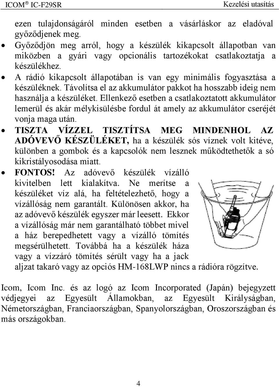 A rádió kikapcsolt állapotában is van egy minimális fogyasztása a készüléknek. Távolítsa el az akkumulátor pakkot ha hosszabb ideig nem használja a készüléket.