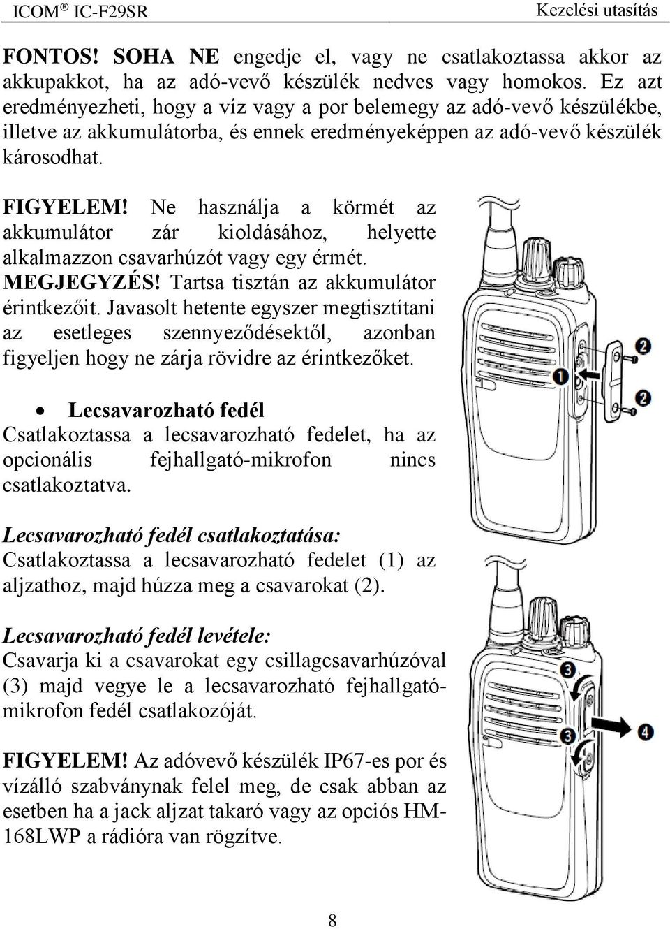 Ne használja a körmét az akkumulátor zár kioldásához, helyette alkalmazzon csavarhúzót vagy egy érmét. MEGJEGYZÉS! Tartsa tisztán az akkumulátor érintkezőit.