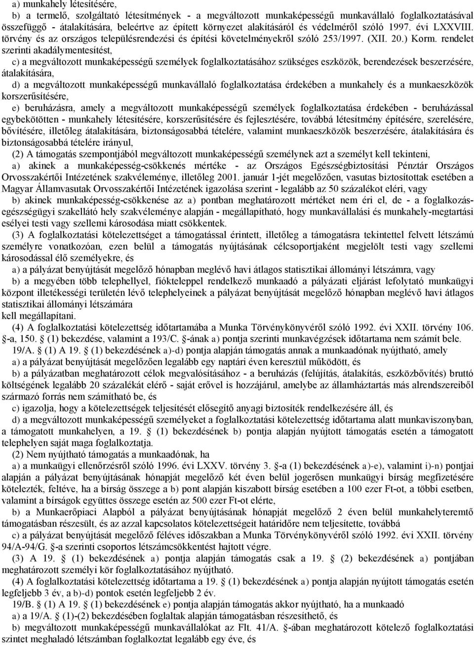 rendelet szerinti akadálymentesítést, c) a megváltozot munkaképeségű személyek foglalkoztatásához szükséges eszközök, berendezések beszerzésére, átalakítására, d)a megváltozot munkaképeségű