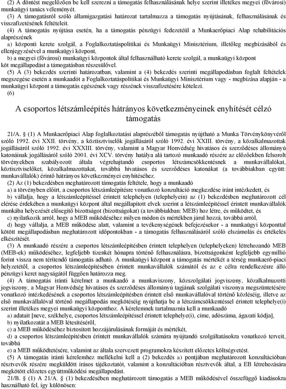 (4) A támogatás nyújtása esetén, ha a támogatás pénzügyi fedezetéül a Munkaerőpiaci Alap rehabilitációs alaprészének a) központi kerete szolgál, a Foglalkoztatáspolitikai és Munkaügyi Minisztérium,