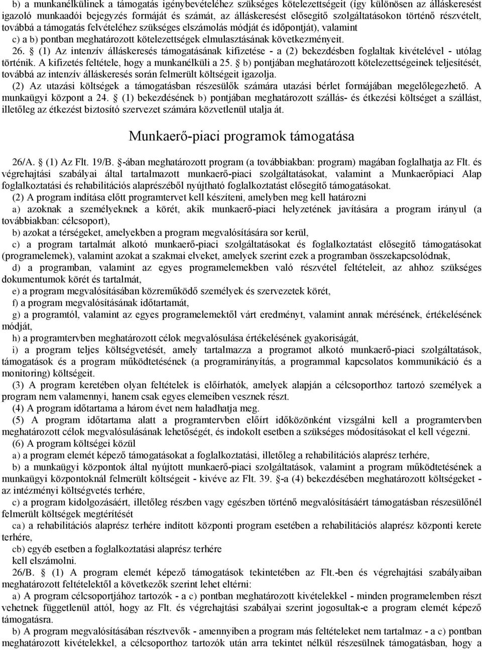 (1) Az intenzív álláskeresés támogatásának kifizetése - a (2) bekezdésben foglaltak kivételével - utólag történik. A kifizetés feltétele, hogy a munkanélküli a 25.