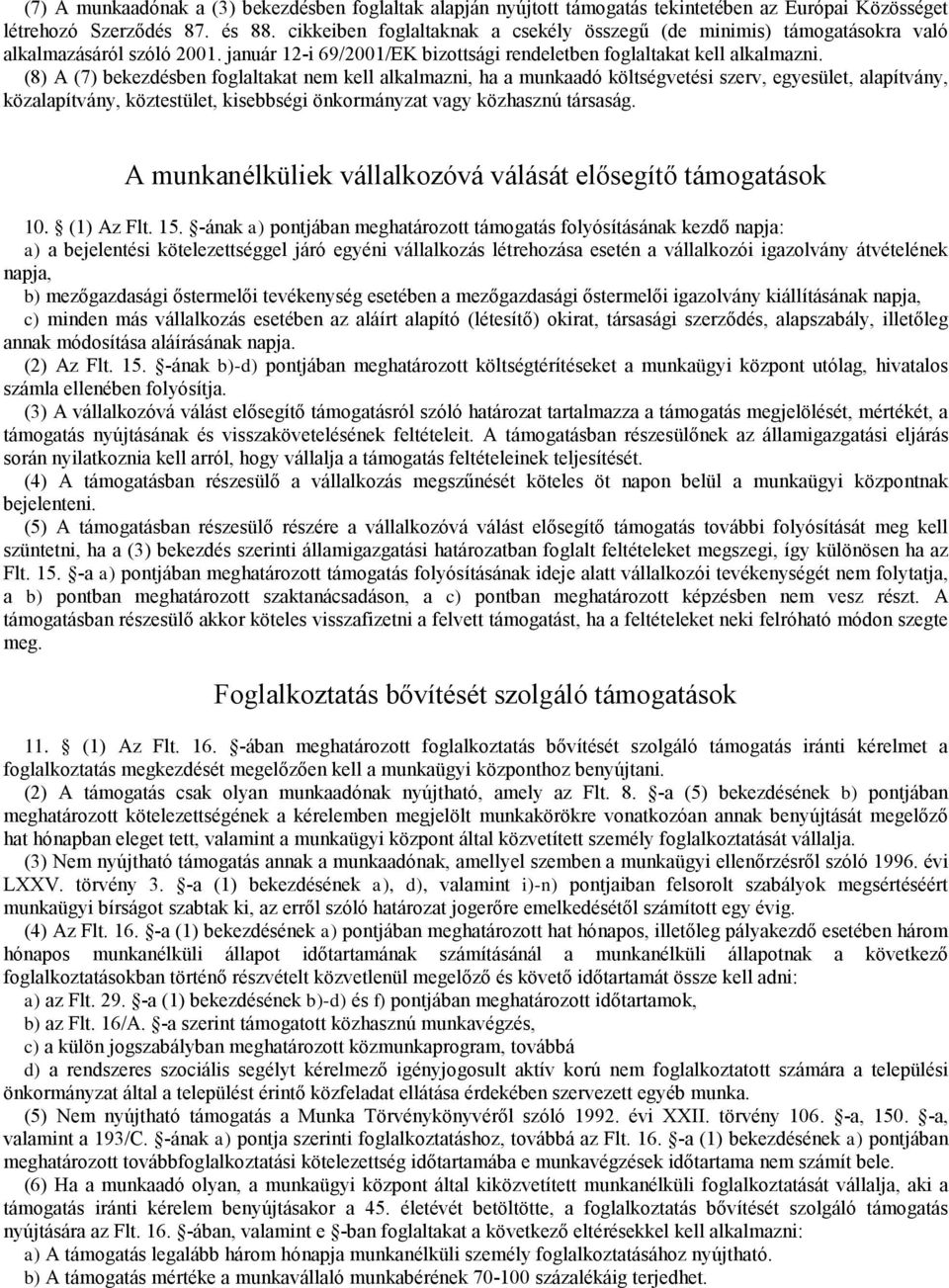 (8) A (7) bekezdésben foglaltakat nem kell alkalmazni, ha a munkaadó költségvetési szerv, egyesület, alapítvány, közalapítvány, köztestület, kisebbségi önkormányzat vagy közhasznú társaság.