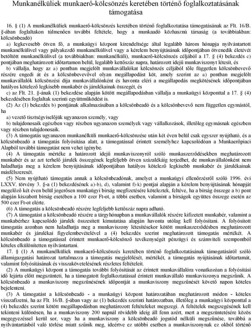 nyilvántartott munkanélkülivel vagy pályakezdő munkanélkülivel vagy a kérelem benyújtásának időpontjában ötvenedik életévét betöltöt munkanélkülivel (a továbbiakban: munkanélküli),