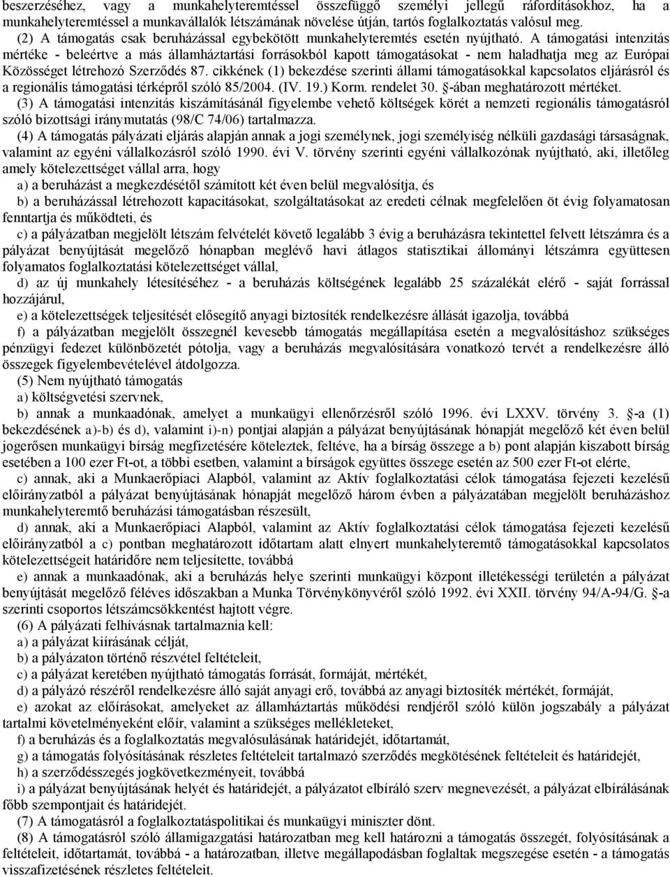 A támogatási intenzitás mértéke - beleértve a más államháztartási forrásokból kapott támogatásokat - nem haladhatja meg az Európai Közöséget létrehozó Szerződés 87.