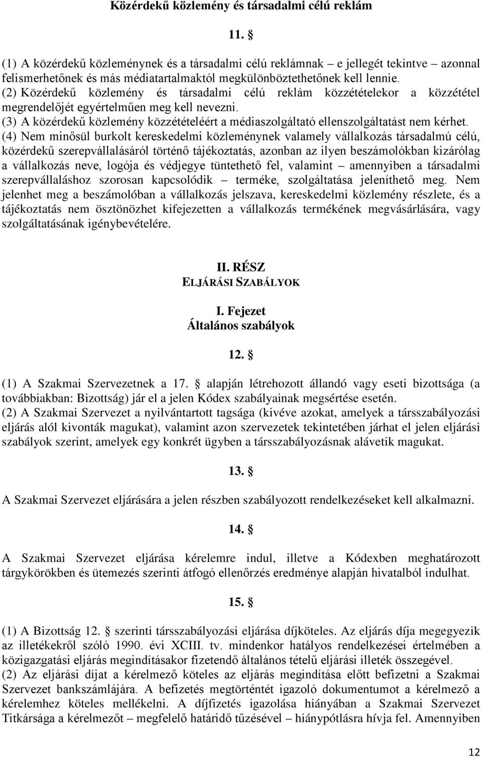 (2) Közérdekű közlemény és társadalmi célú reklám közzétételekor a közzététel megrendelőjét egyértelműen meg kell nevezni.