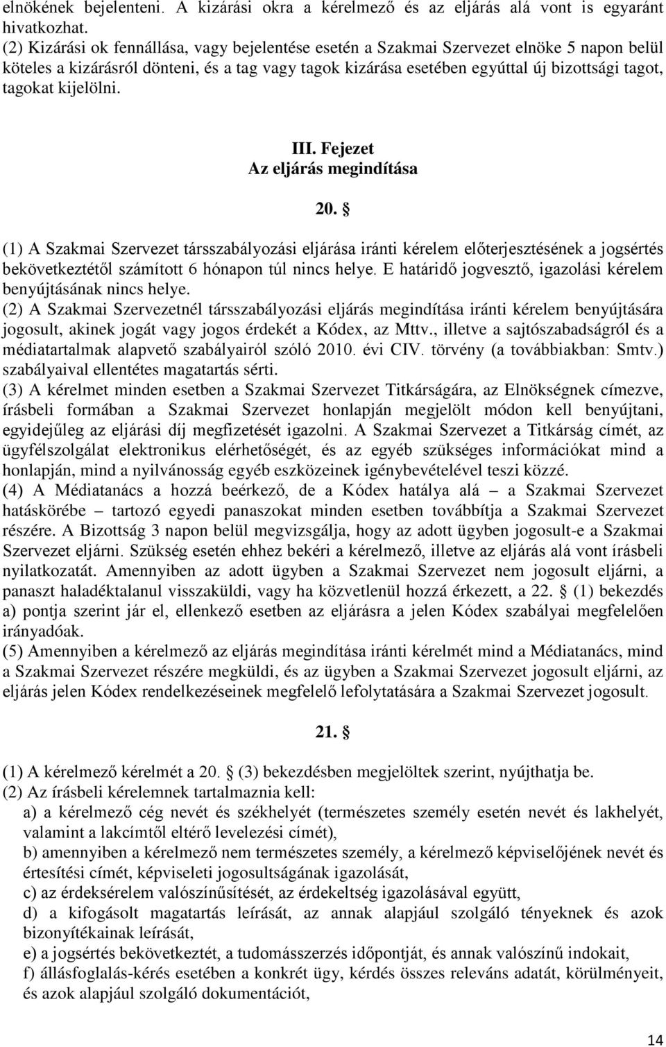 kijelölni. III. Fejezet Az eljárás megindítása 20. (1) A Szakmai Szervezet társszabályozási eljárása iránti kérelem előterjesztésének a jogsértés bekövetkeztétől számított 6 hónapon túl nincs helye.