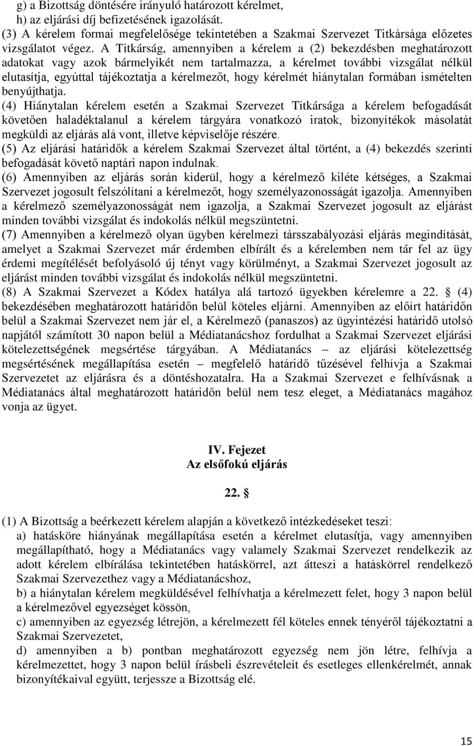 A Titkárság, amennyiben a kérelem a (2) bekezdésben meghatározott adatokat vagy azok bármelyikét nem tartalmazza, a kérelmet további vizsgálat nélkül elutasítja, egyúttal tájékoztatja a kérelmezőt,