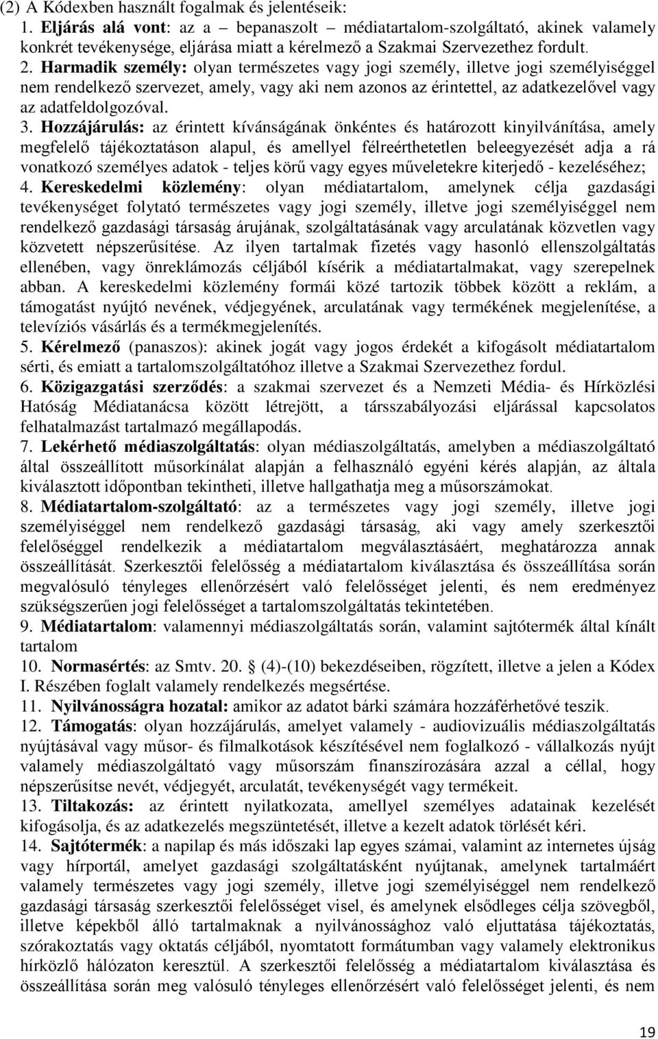 Harmadik személy: olyan természetes vagy jogi személy, illetve jogi személyiséggel nem rendelkező szervezet, amely, vagy aki nem azonos az érintettel, az adatkezelővel vagy az adatfeldolgozóval. 3.