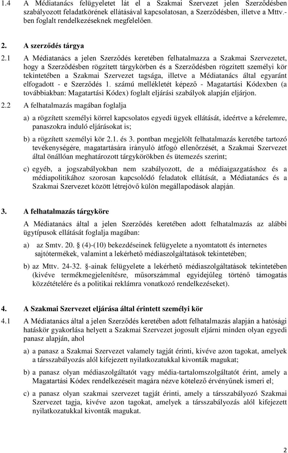 1 A Médiatanács a jelen Szerződés keretében felhatalmazza a Szakmai Szervezetet, hogy a Szerződésben rögzített tárgykörben és a Szerződésben rögzített személyi kör tekintetében a Szakmai Szervezet