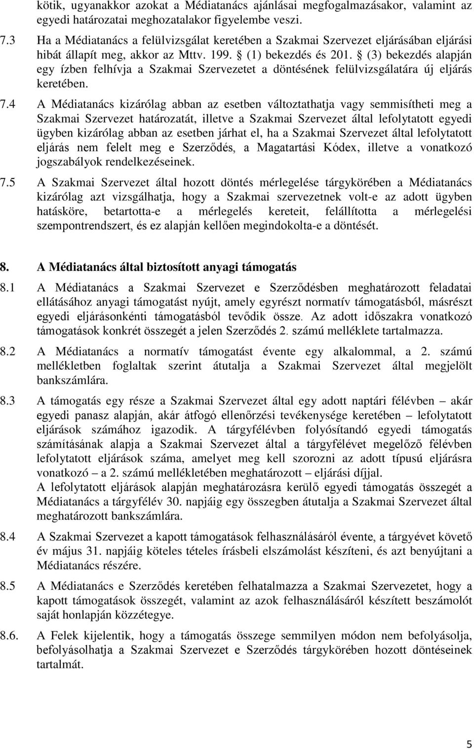 (3) bekezdés alapján egy ízben felhívja a Szakmai Szervezetet a döntésének felülvizsgálatára új eljárás keretében. 7.