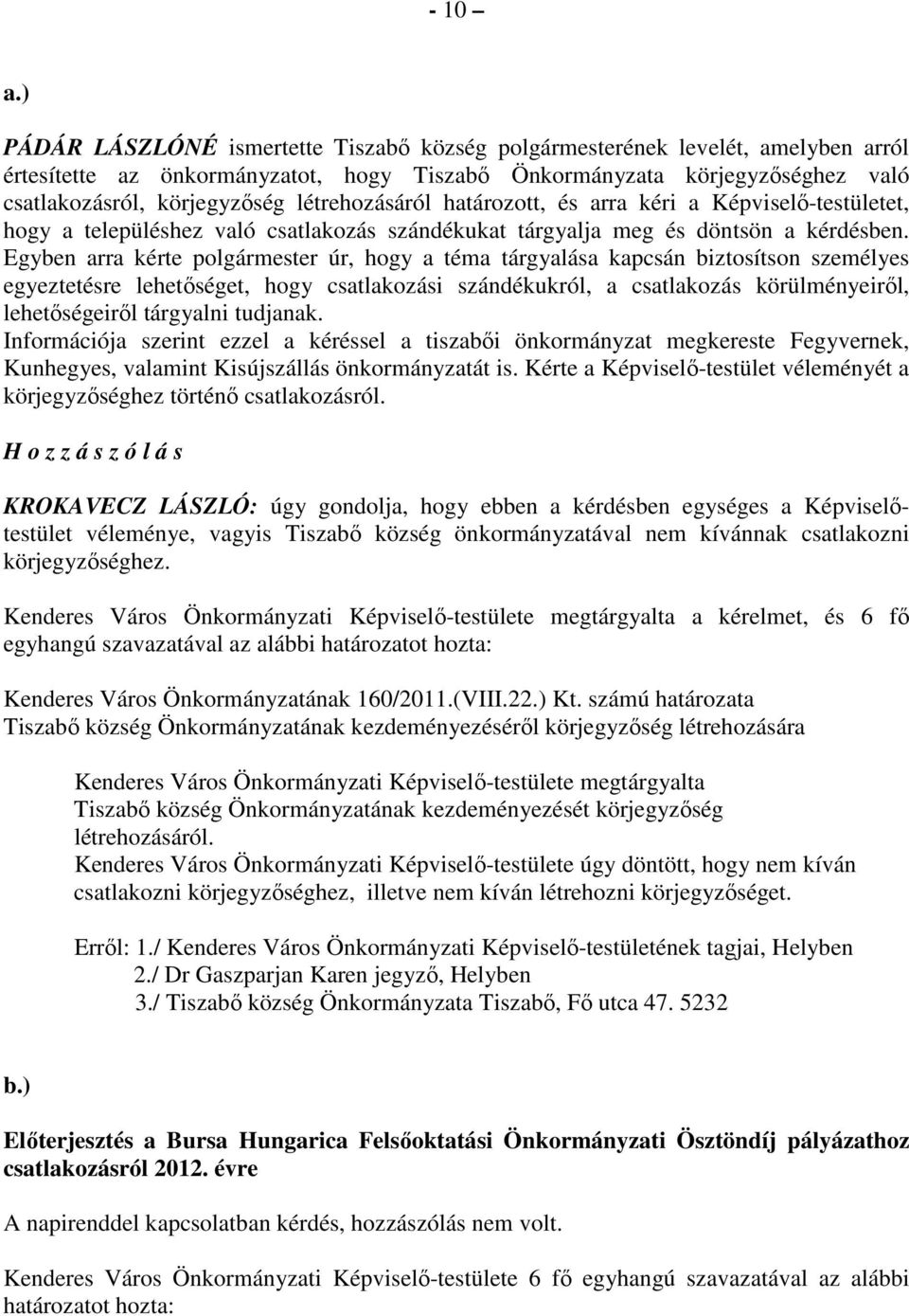 létrehozásáról határozott, és arra kéri a Képviselı-testületet, hogy a településhez való csatlakozás szándékukat tárgyalja meg és döntsön a kérdésben.