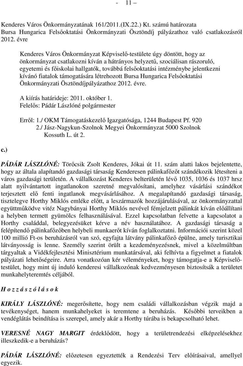 felsıoktatási intézménybe jelentkezni kívánó fiatalok támogatására létrehozott Bursa Hungarica Felsıoktatási Önkormányzati Ösztöndíjpályázathoz 2012. évre. A kiírás határideje: 2011. október 1.