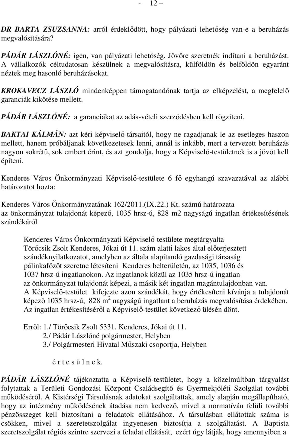 KROKAVECZ LÁSZLÓ mindenképpen támogatandónak tartja az elképzelést, a megfelelı garanciák kikötése mellett. PÁDÁR LÁSZLÓNÉ: a garanciákat az adás-vételi szerzıdésben kell rögzíteni.