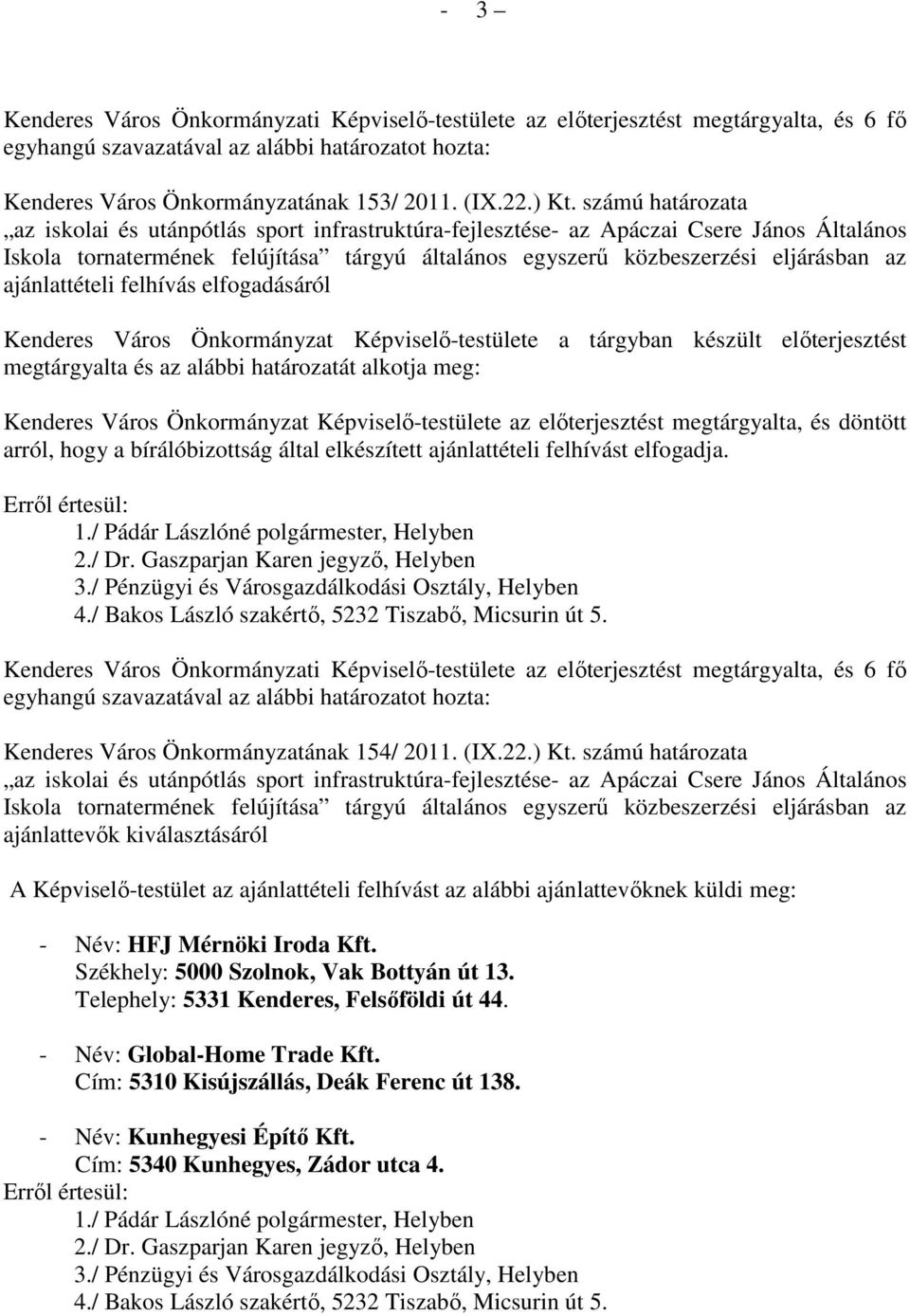 ajánlattételi felhívás elfogadásáról Kenderes Város Önkormányzat Képviselı-testülete a tárgyban készült elıterjesztést megtárgyalta és az alábbi határozatát alkotja meg: Kenderes Város Önkormányzat