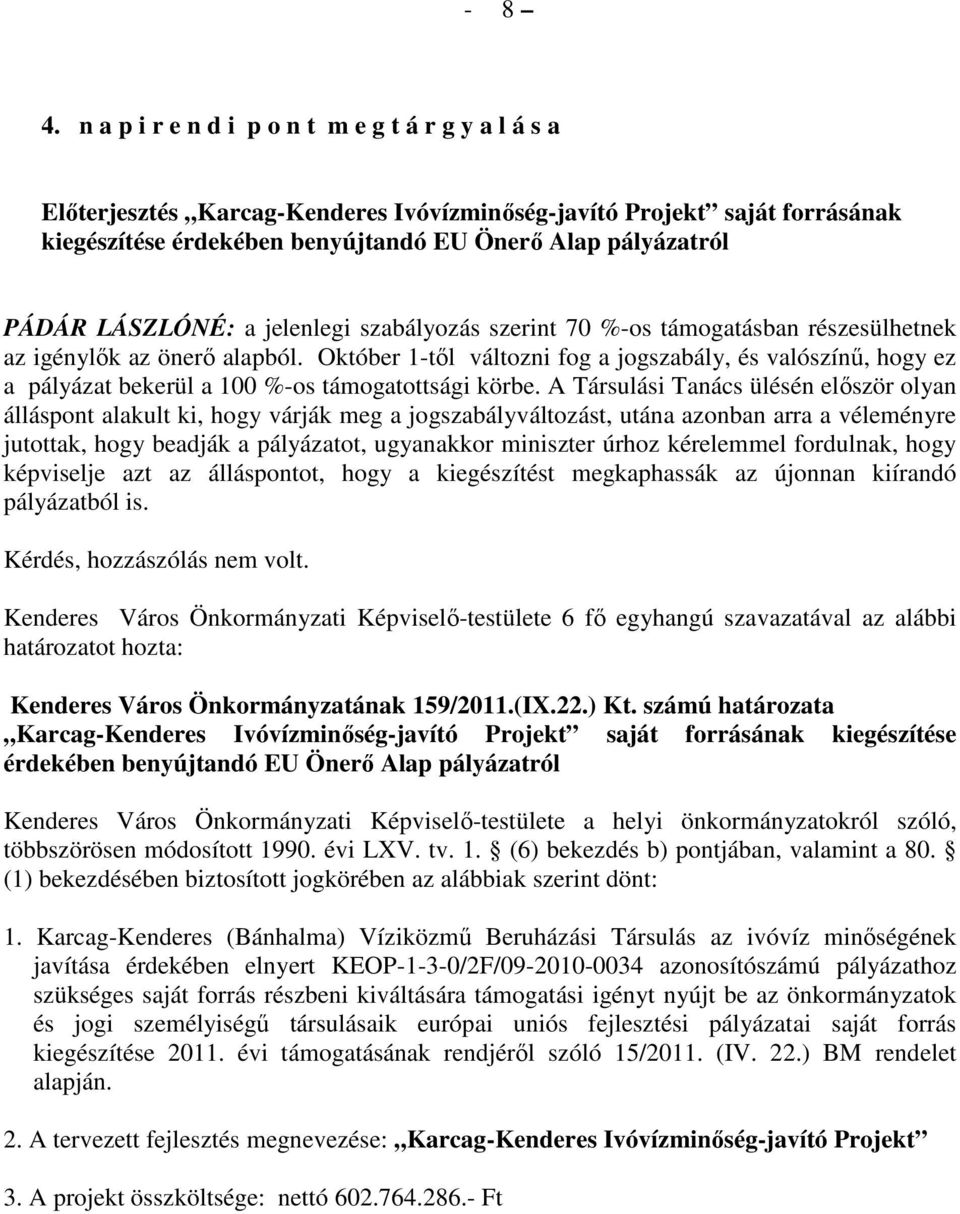 LÁSZLÓNÉ: a jelenlegi szabályozás szerint 70 %-os támogatásban részesülhetnek az igénylık az önerı alapból.