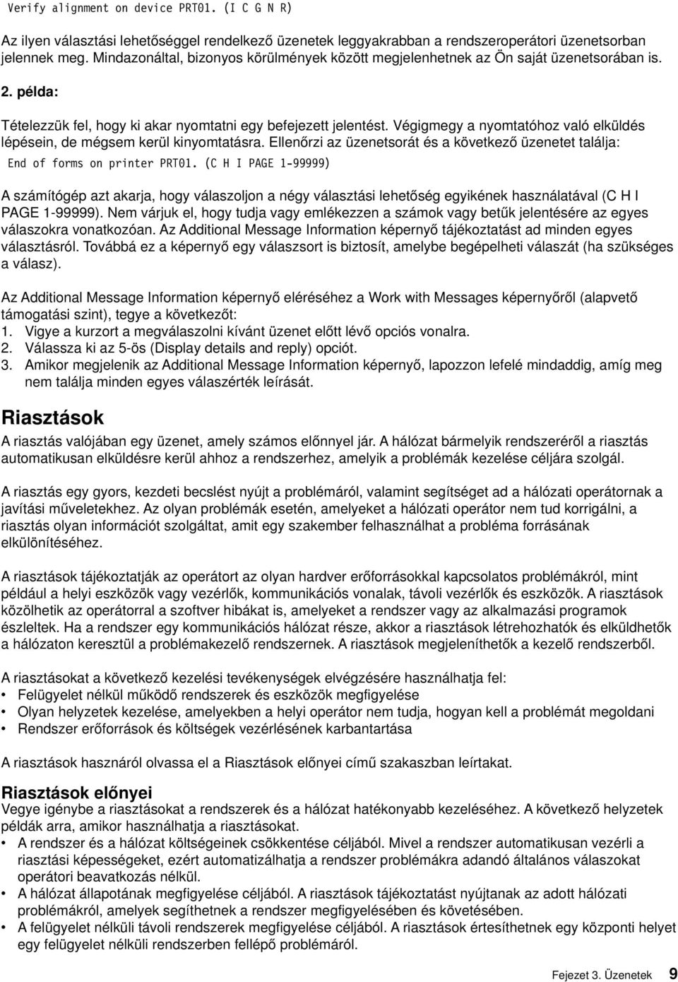 Végigmegy a nyomtatóhoz aló elküldés lépésein, de mégsem kerül kinyomtatásra. Ellenőrzi az üzenetsorát és a köetkező üzenetet találja: End of forms on printer PRT01.