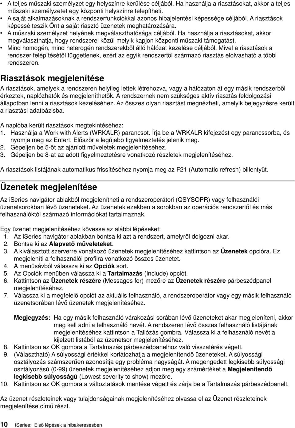 A műszaki személyzet helyének megálaszthatósága céljából. Ha használja a riasztásokat, akkor megálaszthatja, hogy rendszerei közül melyik kapjon központi műszaki támogatást.