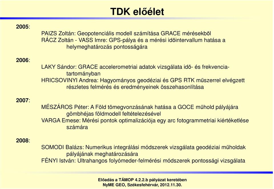 eredményeinek összehasonlítása MÉSZÁROS Péter: A Föld tömegvonzásának hatása a GOCE műhold pályájára gömbhéjas földmodell feltételezésével VARGA Emese: Mérési pontok optimalizációja egy arc