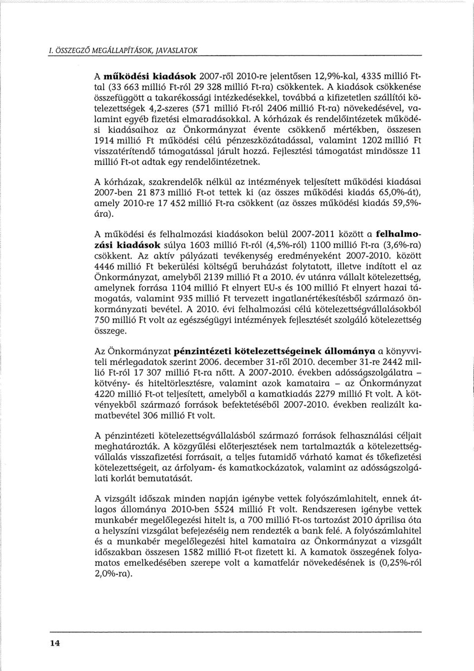 fizetési elmaradásokkal A kórházak és rendelőintézetek működési kiadásaihoz az Önkormányzat évente csökkenő mértékben, összesen 1914 millió Ft működési célú pénzeszközátadással, valamint 1202 millió