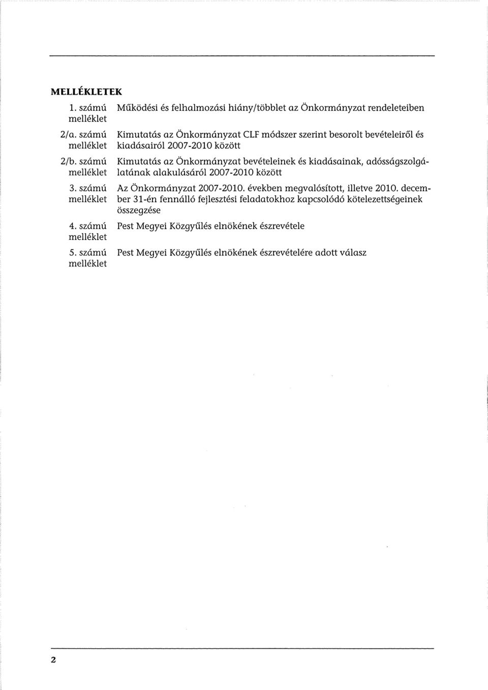 szám ú melléklet Kimutatás az Önkormányzat CLF módszer szerint besorolt bevételeiről és kiadásairól 2007-2010 között 3. számú Az Önkormányzat 2007-2010.