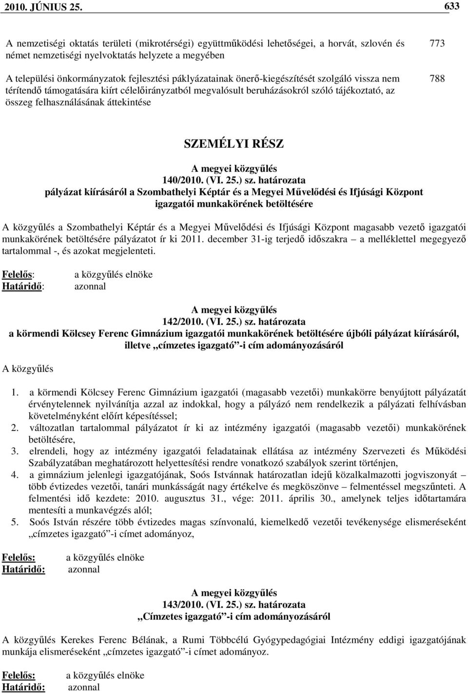 páklyázatainak önerı-kiegészítését szolgáló vissza nem térítendı támogatására kiírt célelıirányzatból megvalósult beruházásokról szóló tájékoztató, az összeg felhasználásának áttekintése 773 788