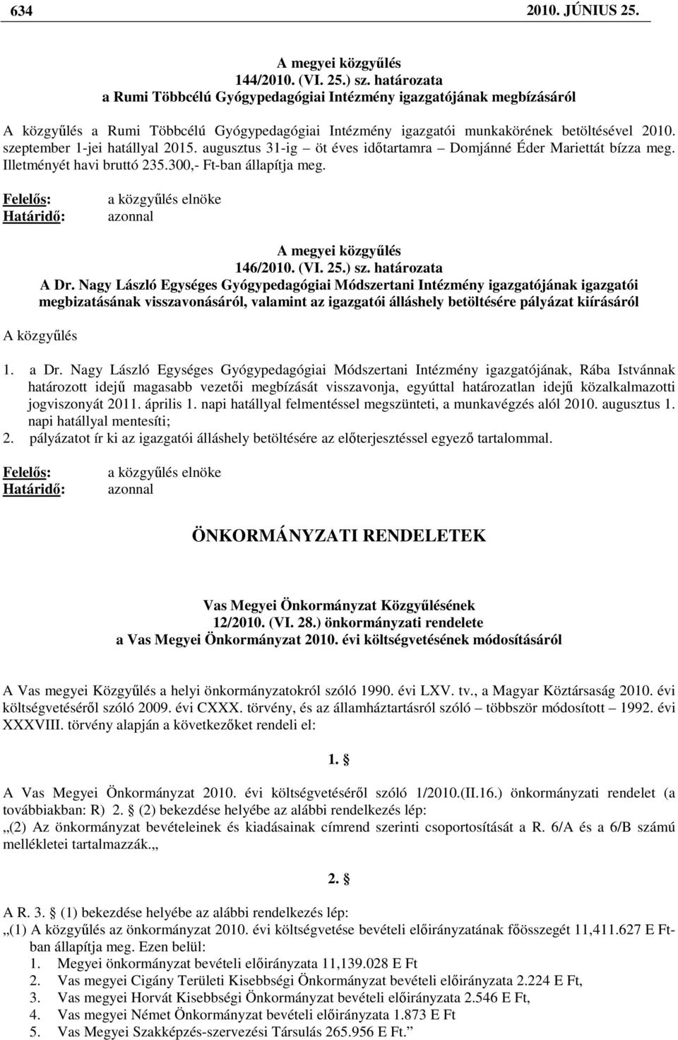 szeptember 1-jei hatállyal 2015. augusztus 31-ig öt éves idıtartamra Domjánné Éder Mariettát bízza meg. Illetményét havi bruttó 235.300,- Ft-ban állapítja meg.