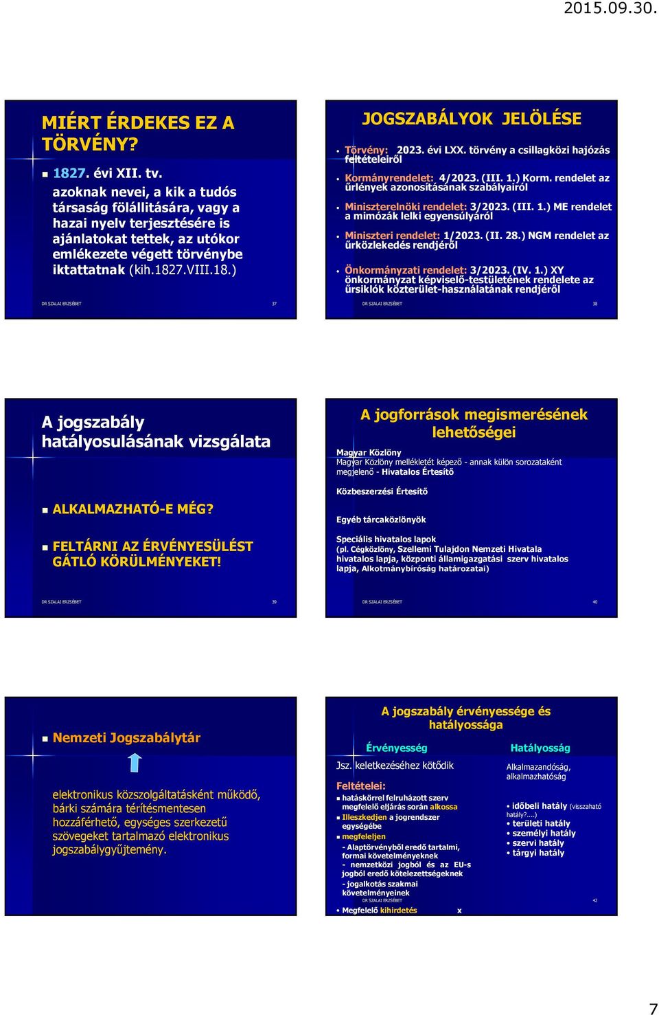 7.viii.18.) 37 JOGSZABÁLYOK JELÖLÉSE Törvény: 2023. évi LXX. törvény a csillagközi hajózás feltételeiről Kormányrendelet: 4/2023. (III. 1.) Korm.