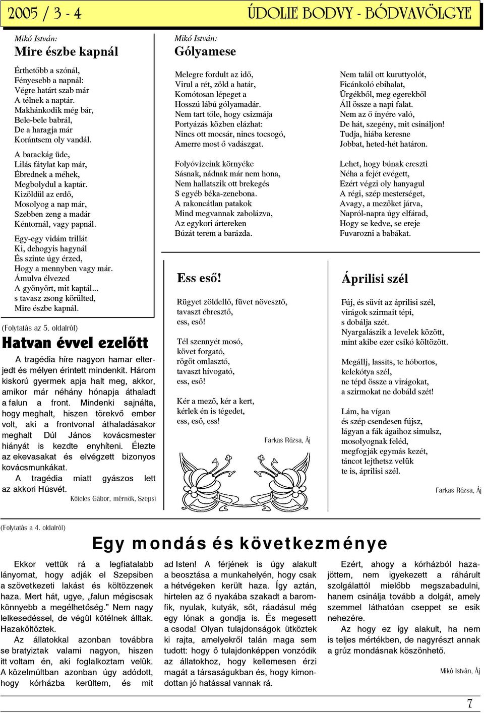 Kizöldül az erdő, Mosolyog a nap már, Szebben zeng a madár Kéntornál, vagy papnál. Egy-egy vidám trillát Ki, dehogyis hagynál És szinte úgy érzed, Hogy a mennyben vagy már.