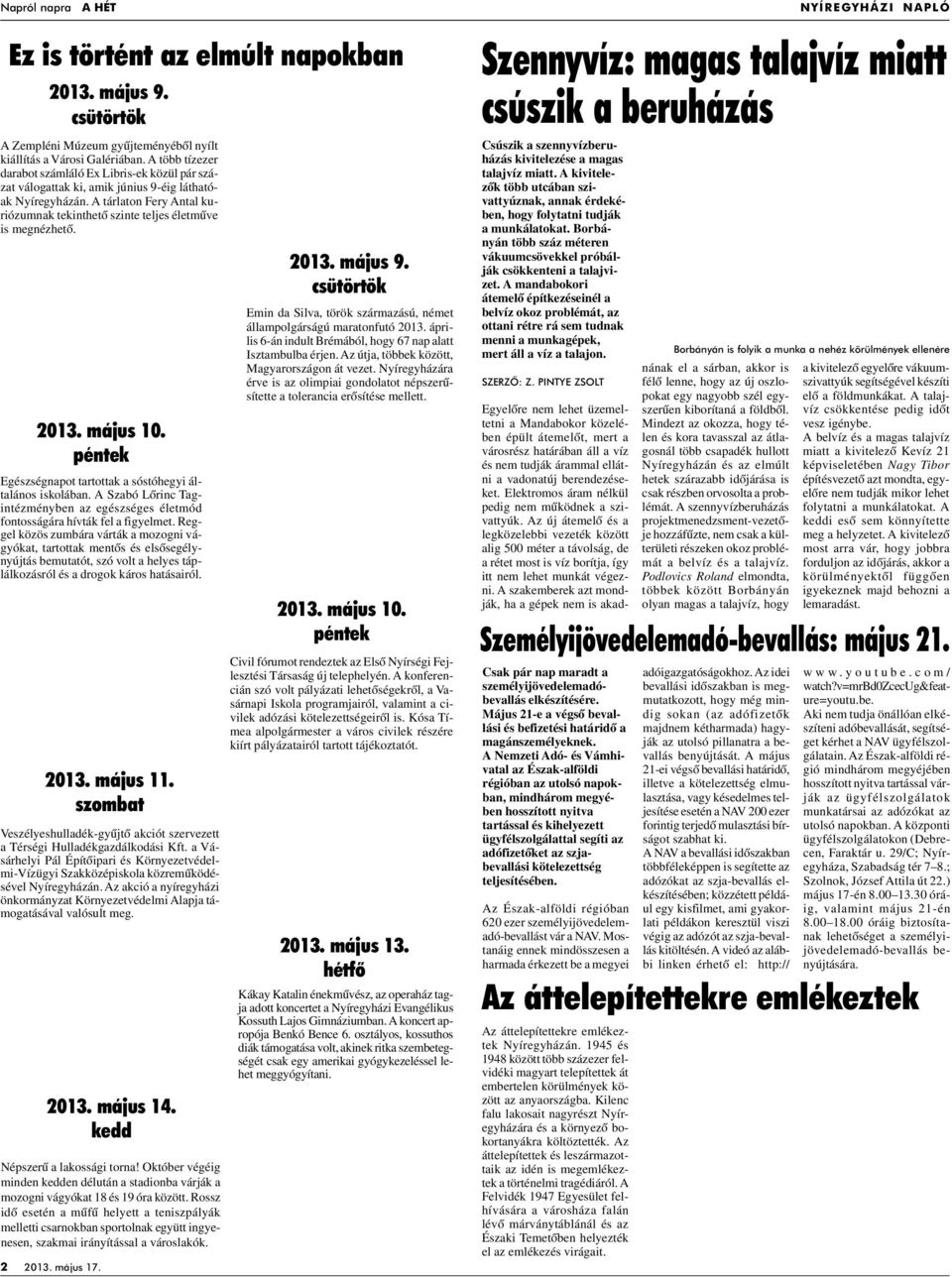 A tárlaton Fery Antal kuriózumnak tekinthetô szinte teljes életmûve is megnézhetô. 2013. május 10. péntek Egészségnapot tartottak a sóstóhegyi általános iskolában.