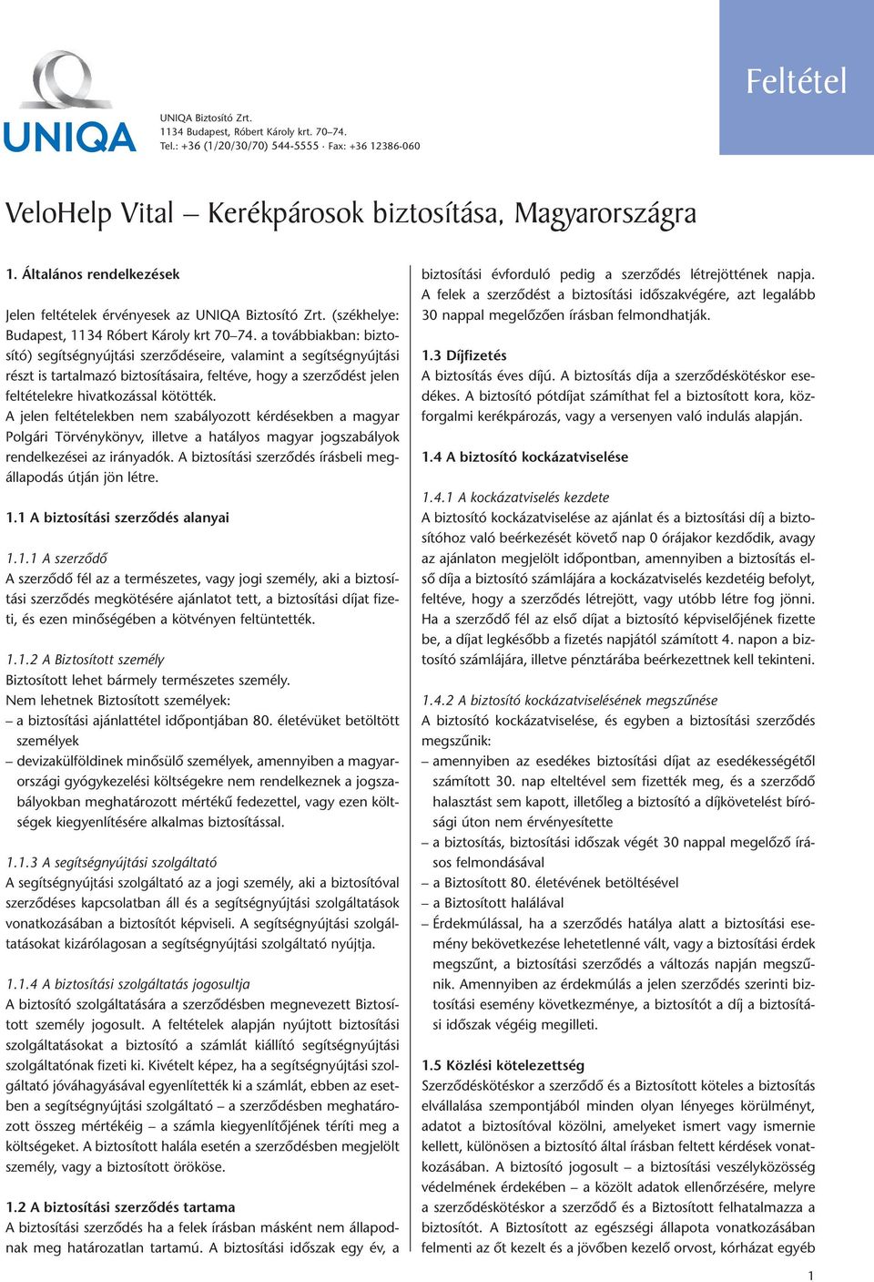 a to váb bi ak ban: biz to - sí tó) se gít ség nyúj tá si szer zõ dé se i re, va la mint a se gít ség nyúj tá si részt is tar tal ma zó biz to sí tá sa i ra, fel té ve, hogy a szer zõ dést je len fel