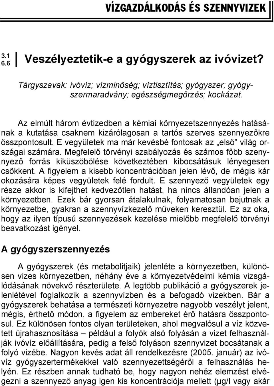 E vegyületek ma már kevésbé fontosak az első világ országai számára. Megfelelő törvényi szabályozás és számos főbb szenynyező forrás kiküszöbölése következtében kibocsátásuk lényegesen csökkent.