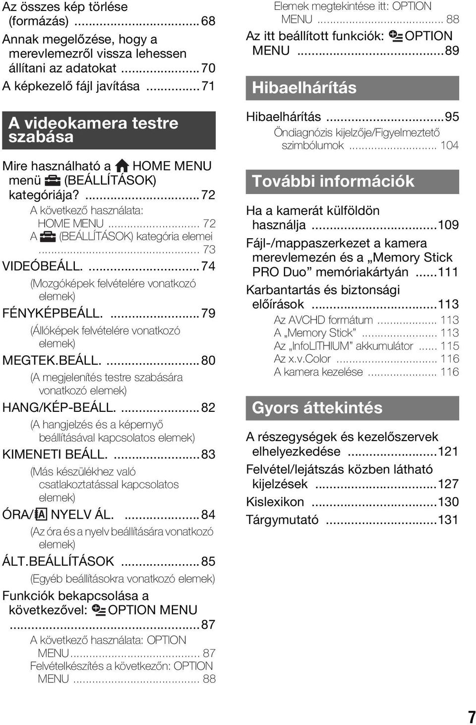 ...74 (Mozgóképek felvételére vonatkozó elemek) FÉNYKÉPBEÁLL....79 (Állóképek felvételére vonatkozó elemek) MEGTEK.BEÁLL....80 (A megjelenítés testre szabására vonatkozó elemek) HANG/KÉP-BEÁLL.