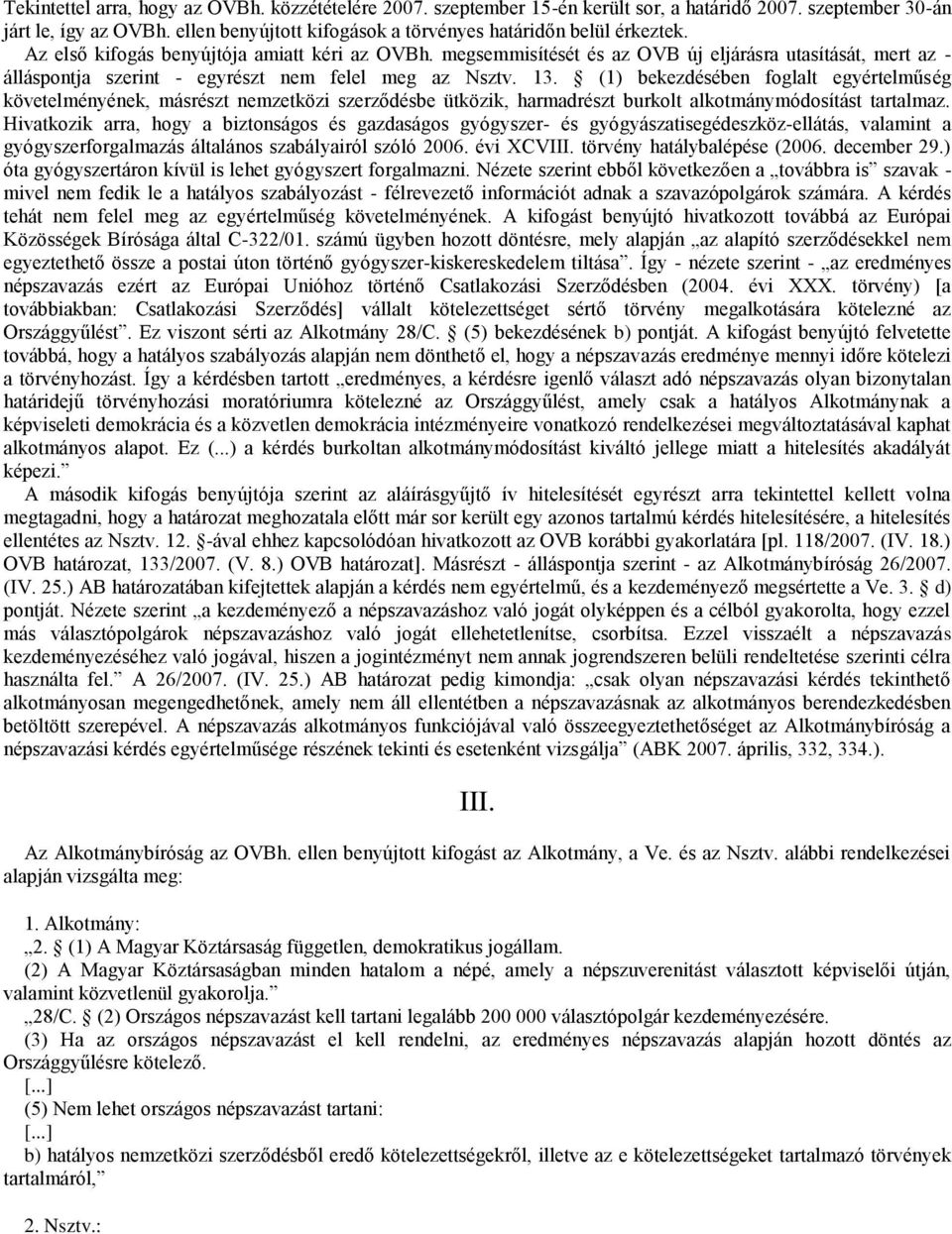 megsemmisítését és az OVB új eljárásra utasítását, mert az - álláspontja szerint - egyrészt nem felel meg az Nsztv. 13.