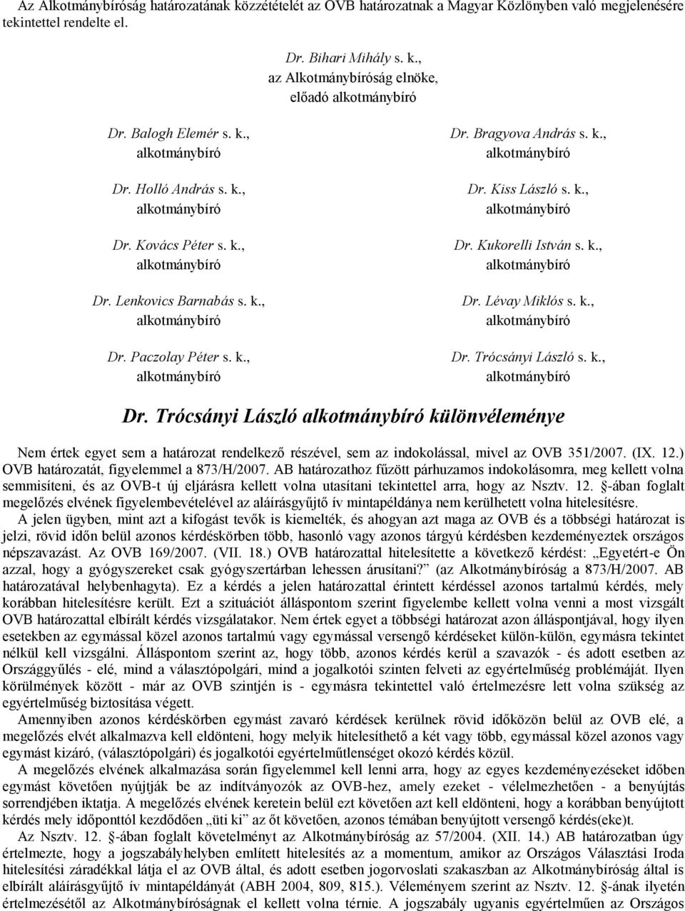 k., Dr. Lévay Miklós s. k., Dr. Trócsányi László s. k., Dr. Trócsányi László különvéleménye Nem értek egyet sem a határozat rendelkező részével, sem az indokolással, mivel az OVB 351/2007. (IX. 12.