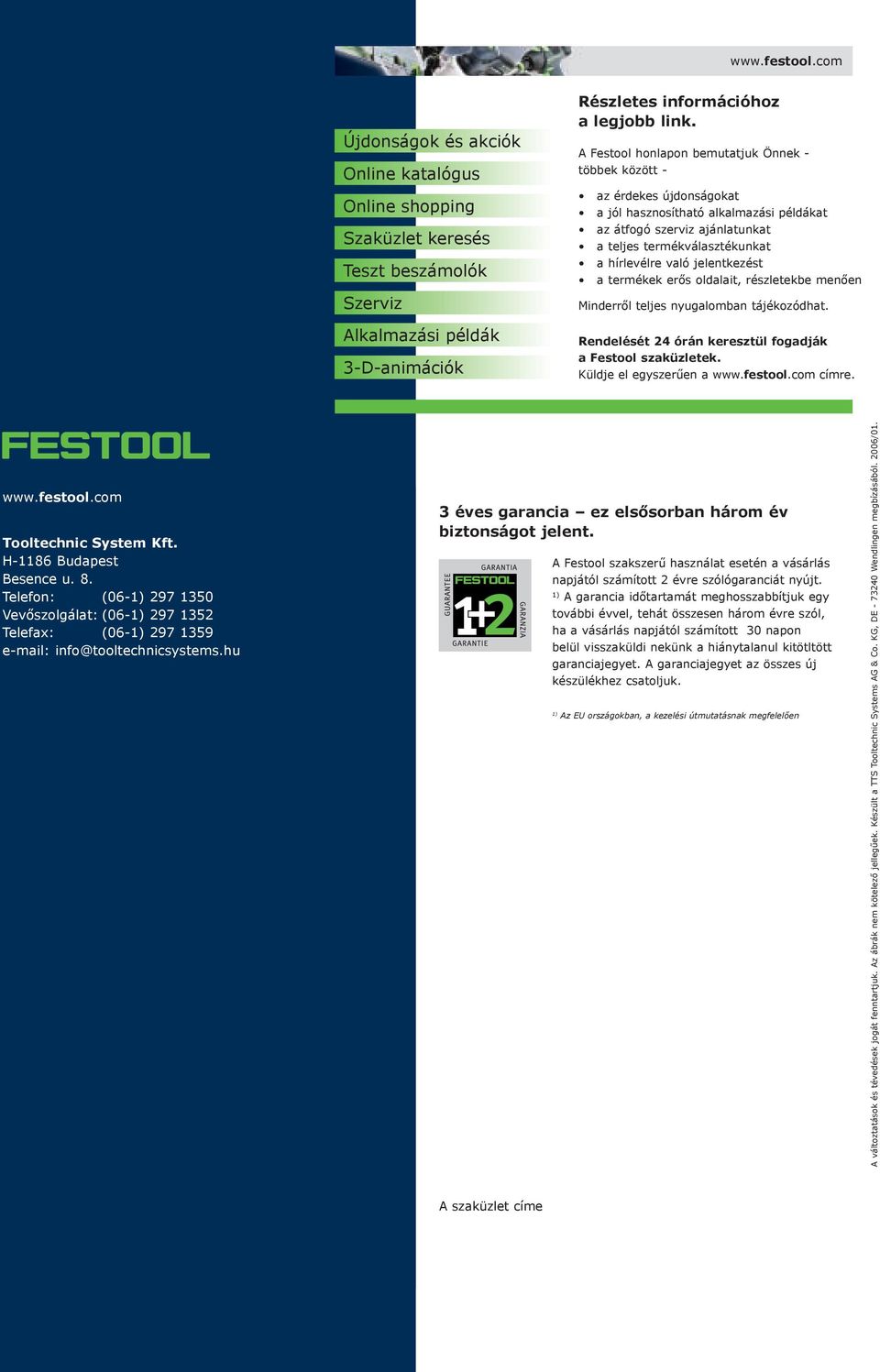 jelentkezést a termékek erős oldalait, részletekbe menően Minderről teljes nyugalomban tájékozódhat. Rendelését 24 órán keresztül fogadják a Festool szaküzletek. Küldje el egyszerűen a www.festool.